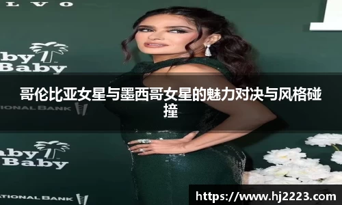 哥伦比亚女星与墨西哥女星的魅力对决与风格碰撞