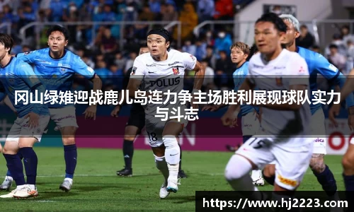 冈山绿雉迎战鹿儿岛连力争主场胜利展现球队实力与斗志